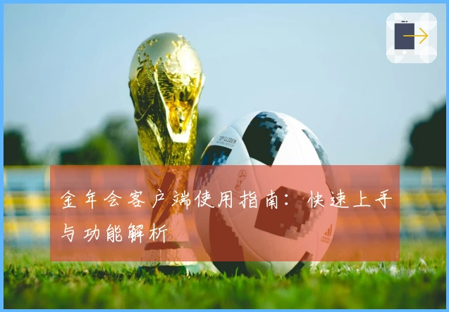 金年会客户端使用指南：快速上手与功能解析