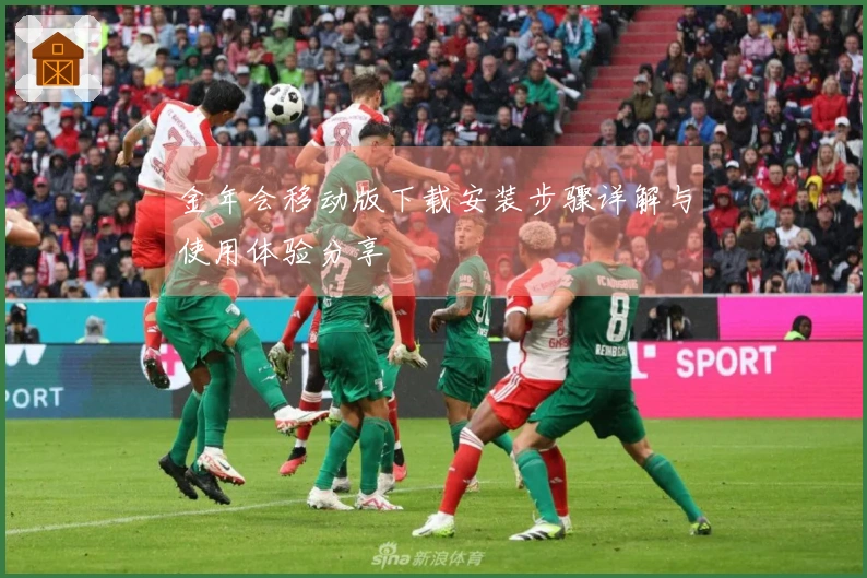 金年会移动版下载安装步骤详解与使用体验分享