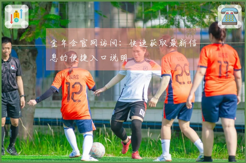 金年会官网访问：快速获取最新信息的便捷入口说明