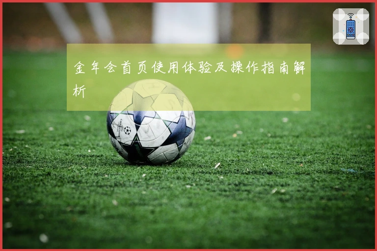 金年会首页使用体验及操作指南解析