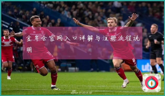 金年会官网入口详解与注册流程说明