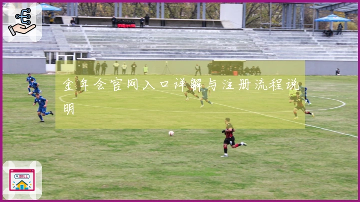 金年会官网入口详解与注册流程说明
